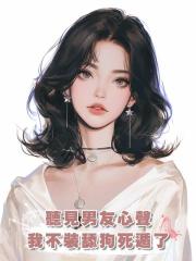 聽見男友心聲,我不裝舔狗死遁了
